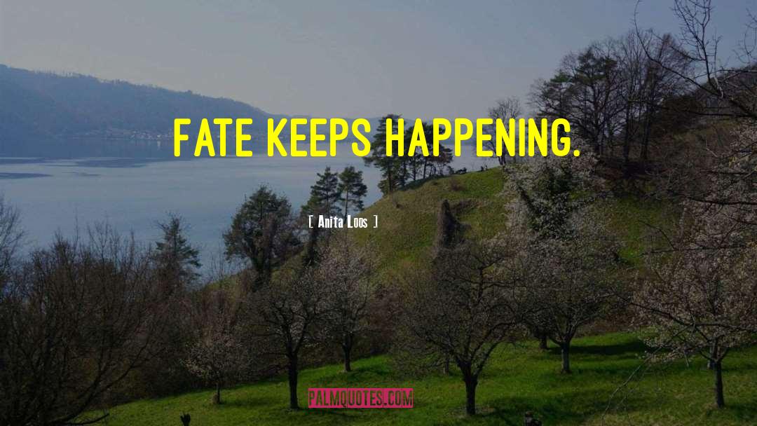 Anita Loos Quotes: Fate keeps happening.