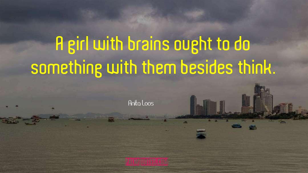 Anita Loos Quotes: A girl with brains ought