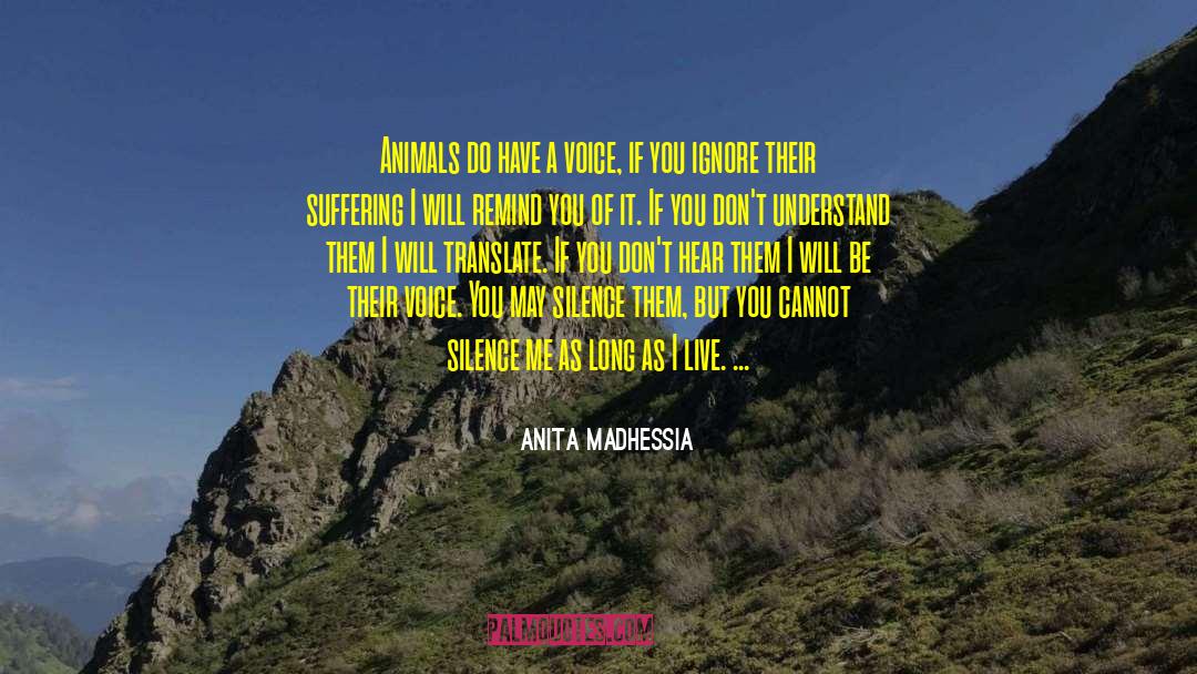 Anita Madhessia Quotes: Animals do have a voice,