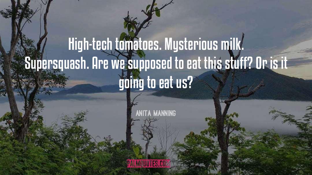 Anita Manning Quotes: High-tech tomatoes. Mysterious milk. Supersquash.