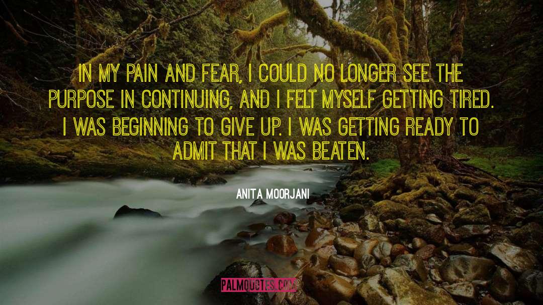 Anita Moorjani Quotes: In my pain and fear,