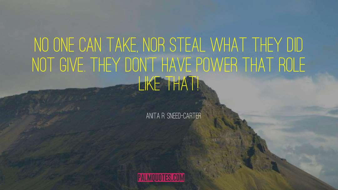 Anita R. Sneed-Carter Quotes: No one can take, nor