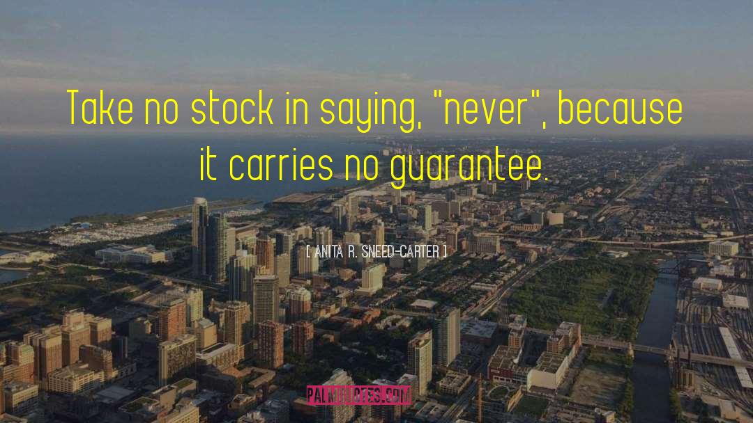 Anita R. Sneed-Carter Quotes: Take no stock in saying,