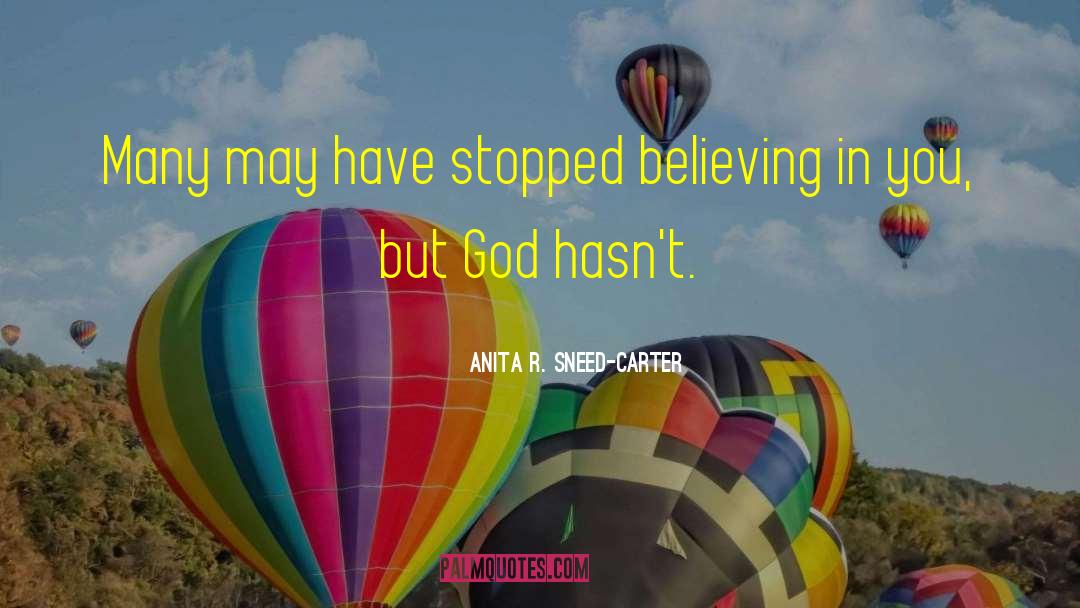 Anita R. Sneed-Carter Quotes: Many may have stopped believing