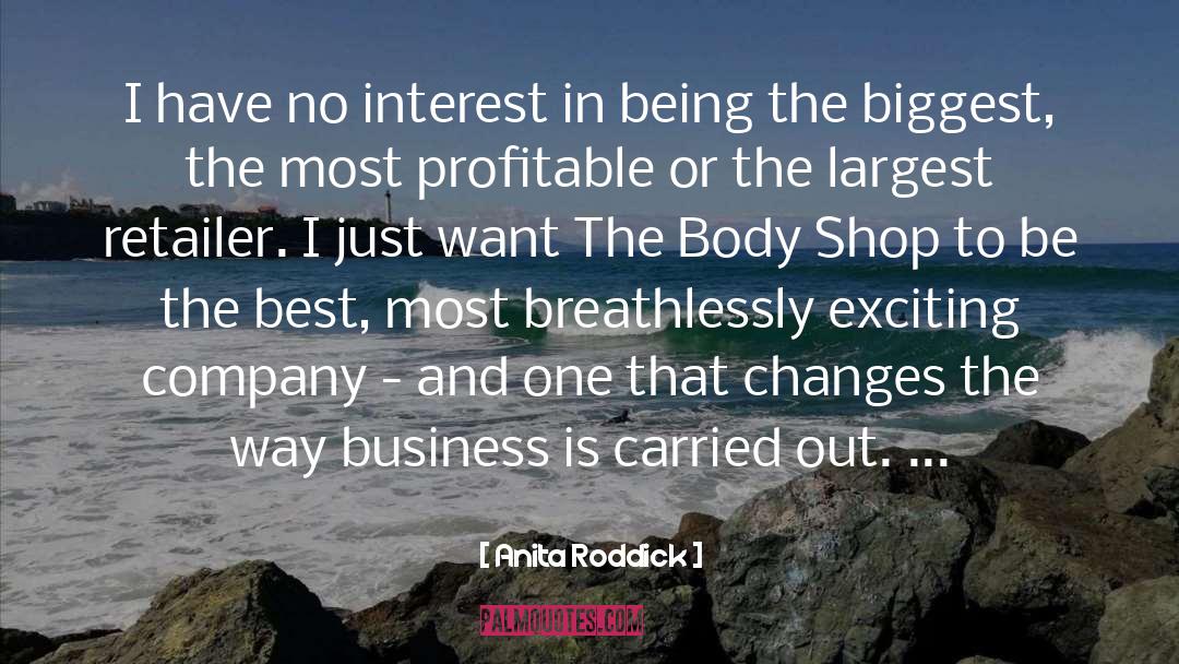 Anita Roddick Quotes: I have no interest in