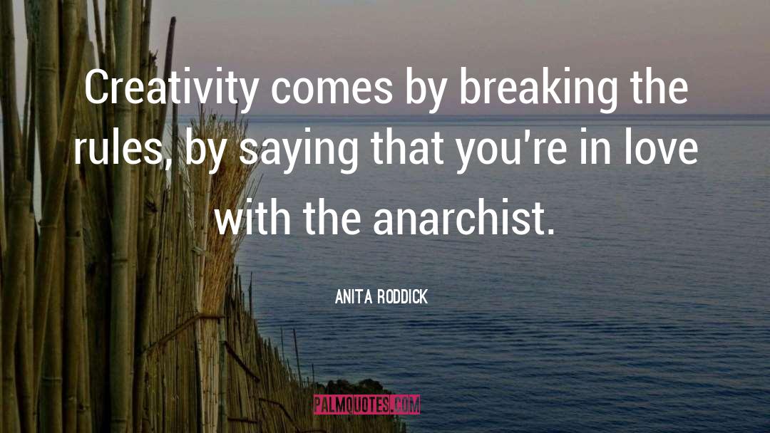 Anita Roddick Quotes: Creativity comes by breaking the