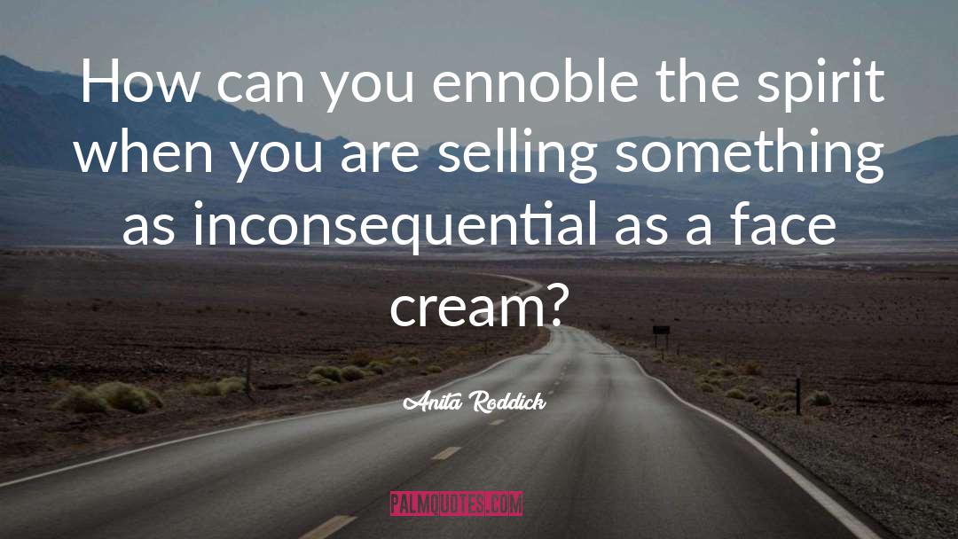 Anita Roddick Quotes: How can you ennoble the