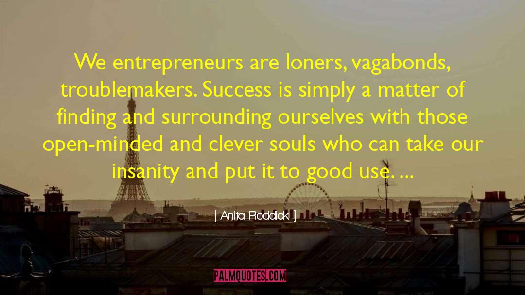 Anita Roddick Quotes: We entrepreneurs are loners, vagabonds,