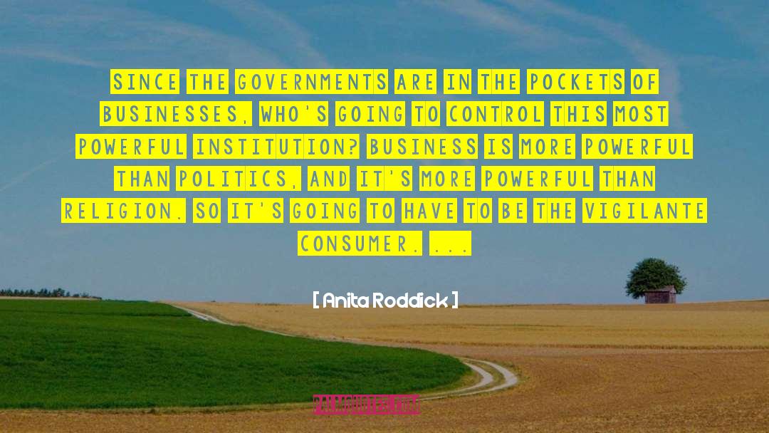 Anita Roddick Quotes: Since the governments are in