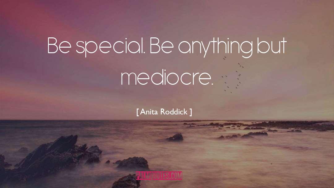 Anita Roddick Quotes: Be special. Be anything but