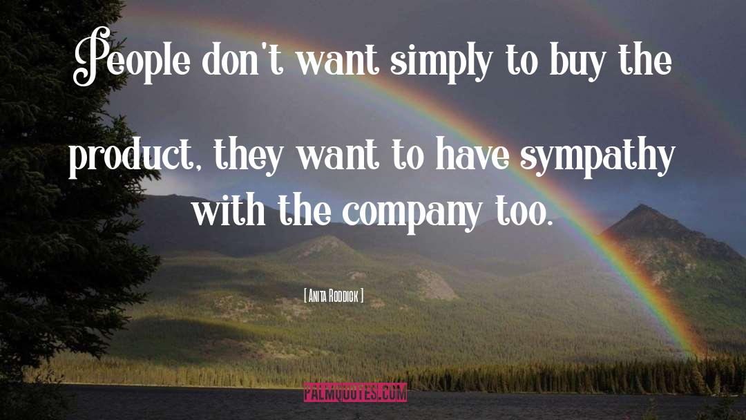 Anita Roddick Quotes: People don't want simply to