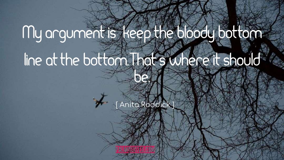 Anita Roddick Quotes: My argument is: keep the