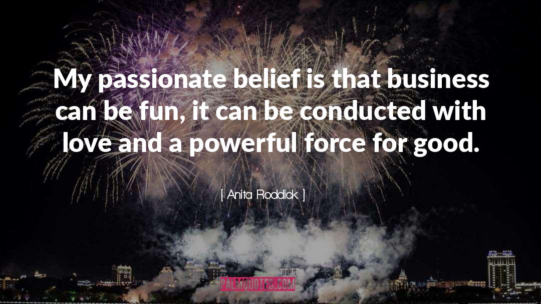 Anita Roddick Quotes: My passionate belief is that
