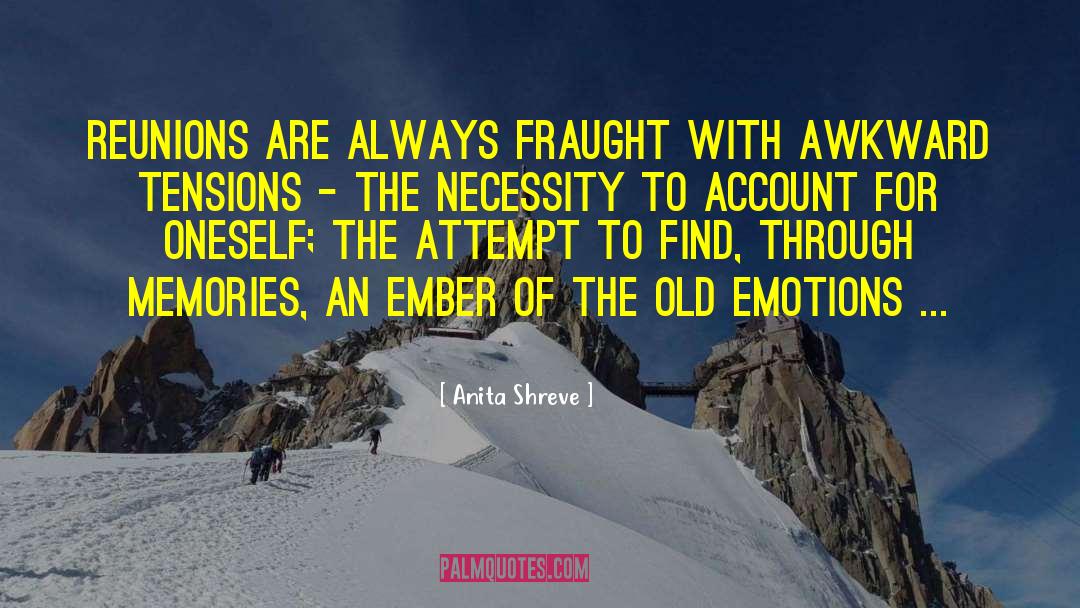 Anita Shreve Quotes: Reunions are always fraught with