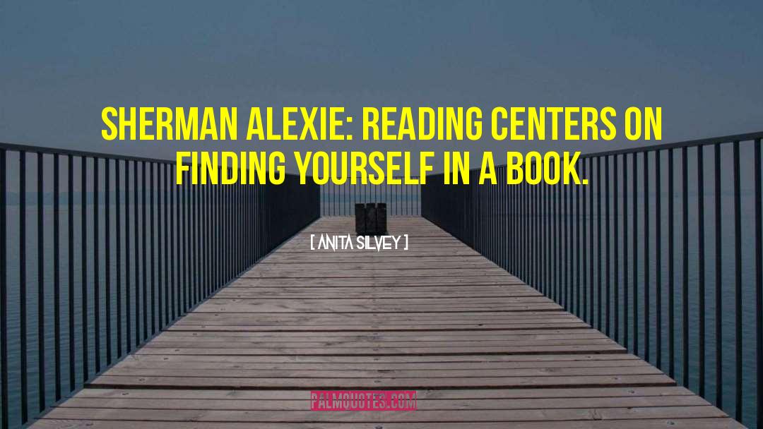 Anita Silvey Quotes: Sherman Alexie: Reading centers on