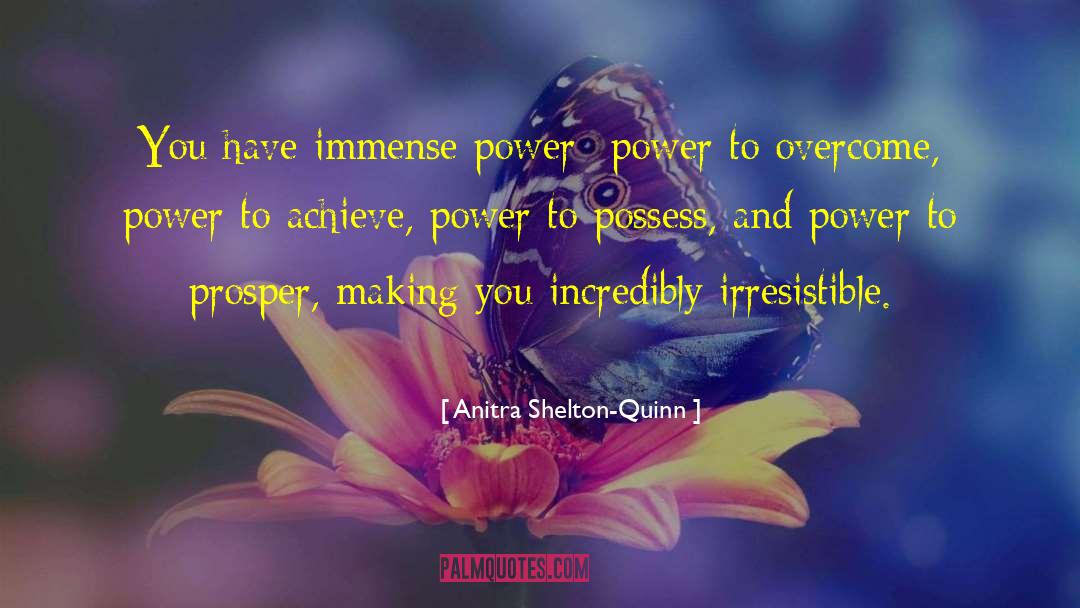 Anitra Shelton-Quinn Quotes: You have immense power--power to