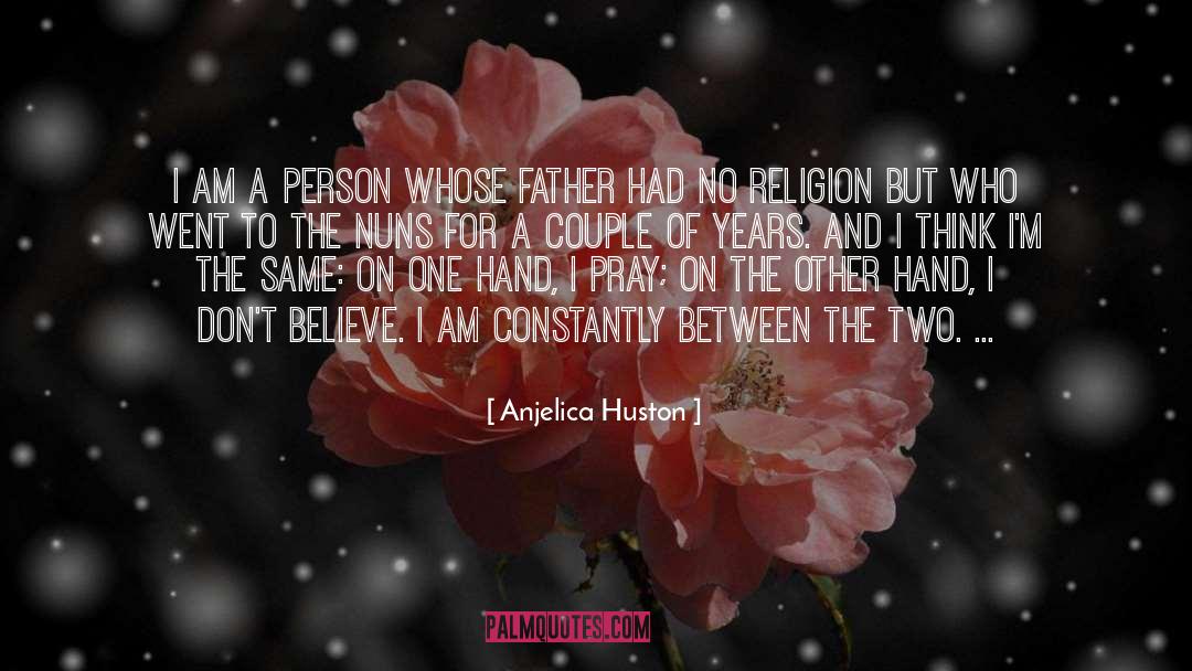 Anjelica Huston Quotes: I am a person whose