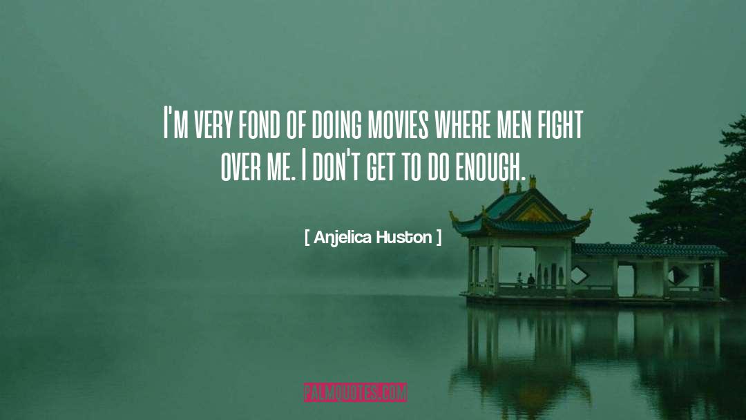 Anjelica Huston Quotes: I'm very fond of doing