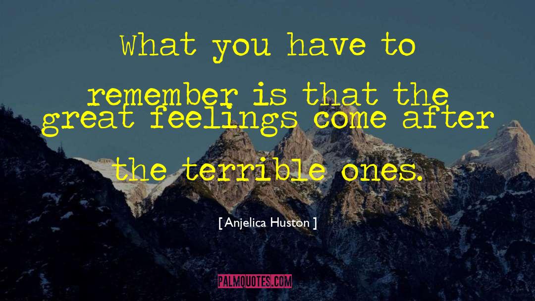 Anjelica Huston Quotes: What you have to remember