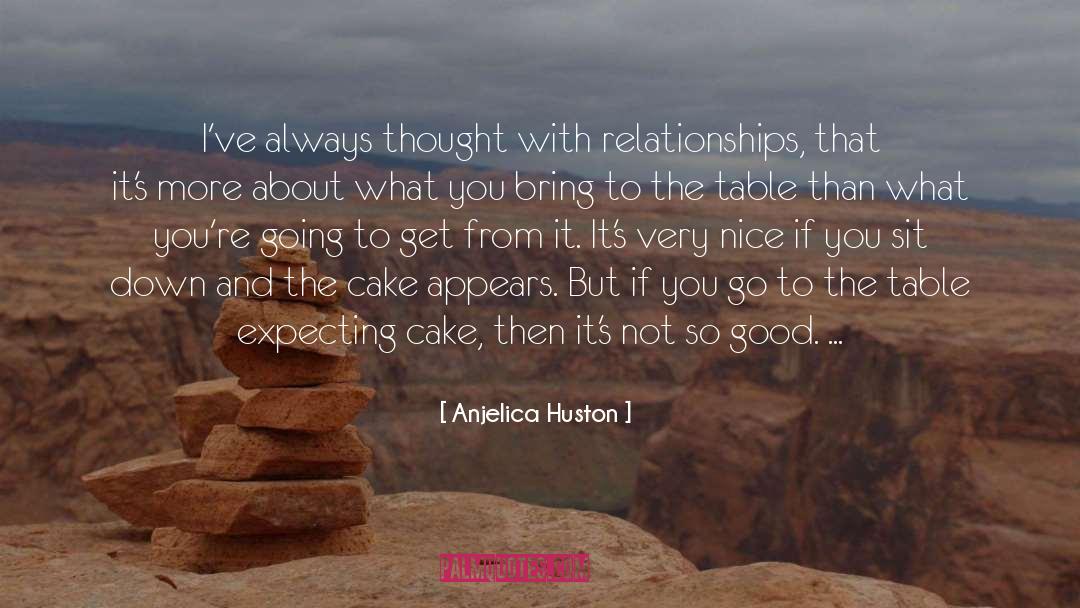 Anjelica Huston Quotes: I've always thought with relationships,