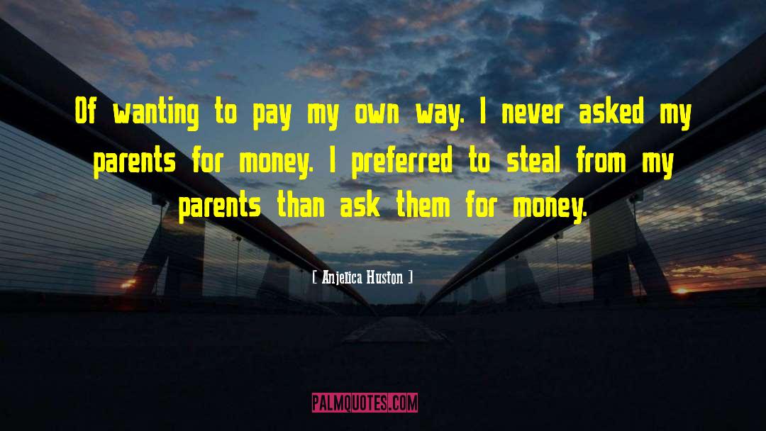 Anjelica Huston Quotes: Of wanting to pay my