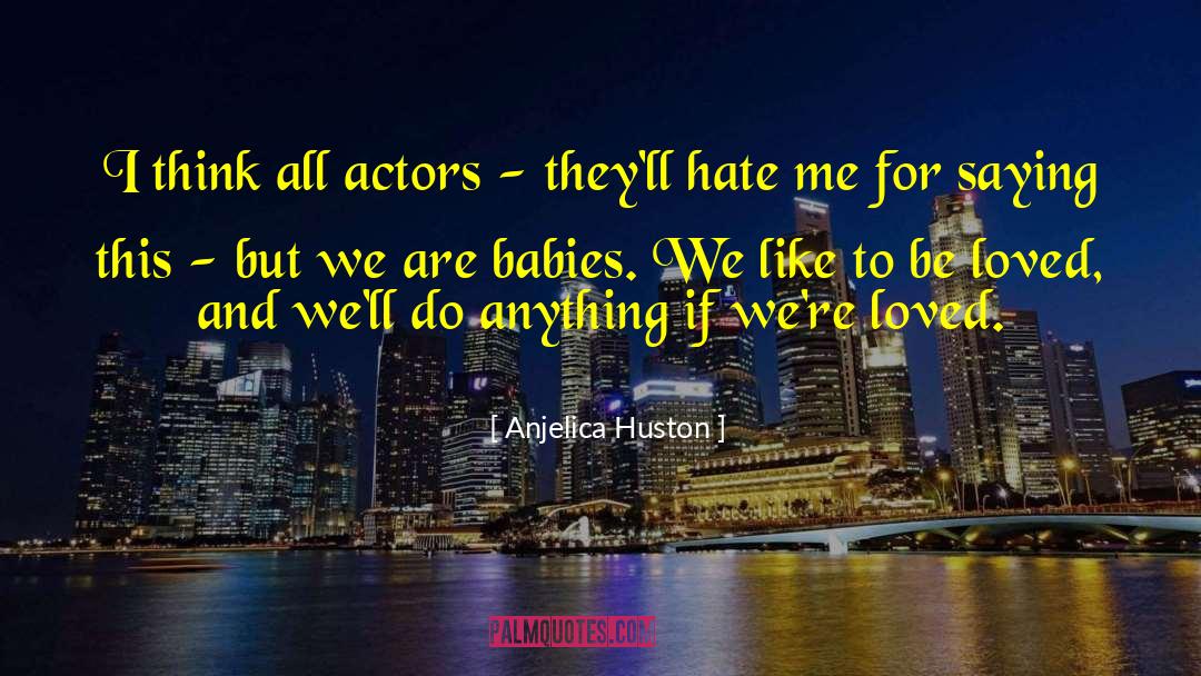 Anjelica Huston Quotes: I think all actors -