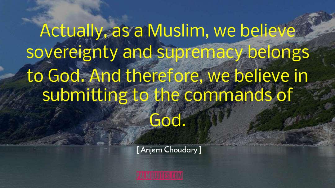 Anjem Choudary Quotes: Actually, as a Muslim, we