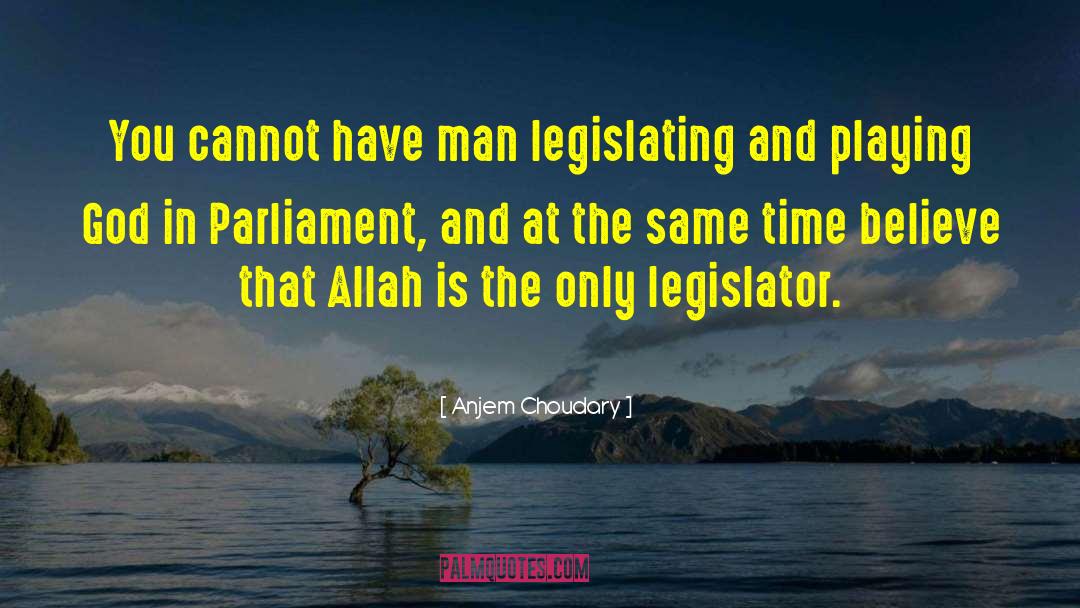 Anjem Choudary Quotes: You cannot have man legislating