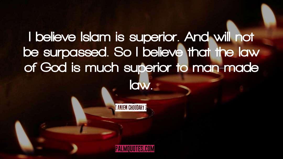 Anjem Choudary Quotes: I believe Islam is superior.