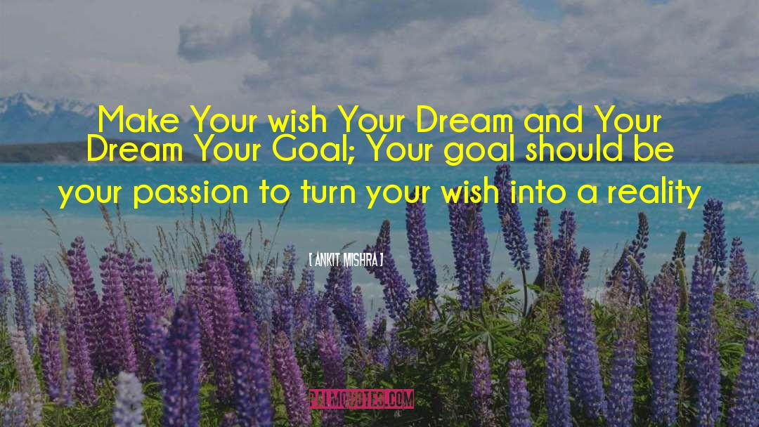 Ankit Mishra Quotes: Make Your wish Your Dream