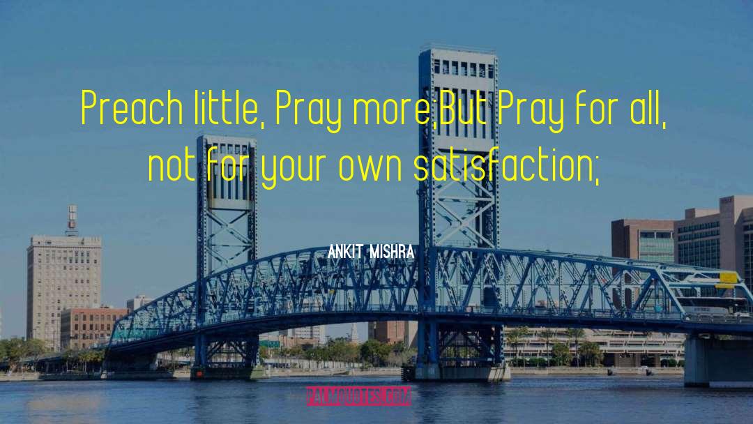 Ankit Mishra Quotes: Preach little, Pray more;<br />But