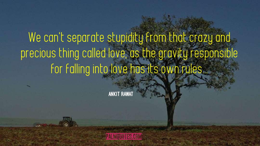 Ankit Rawat Quotes: We can't separate stupidity from