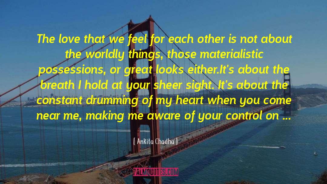 Ankita Chadha Quotes: The love that we feel