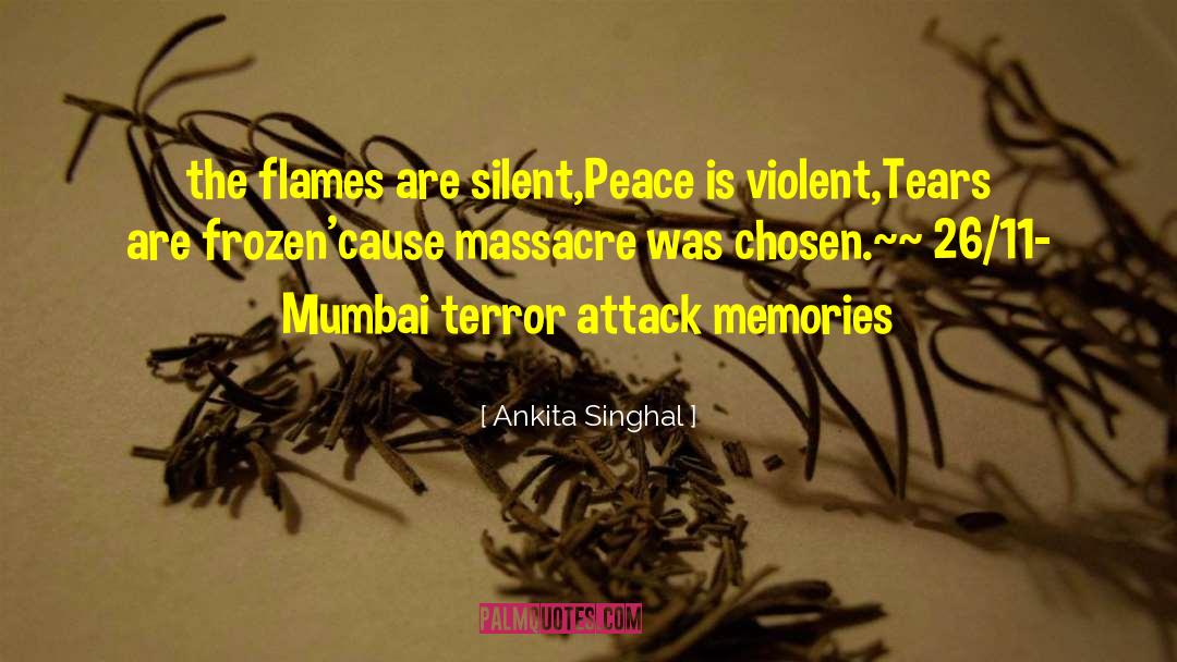 Ankita Singhal Quotes: the flames are silent,<br />Peace