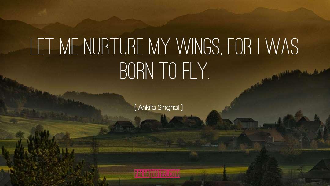 Ankita Singhal Quotes: Let me nurture my wings,