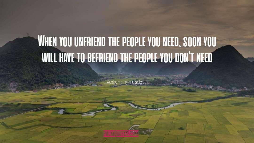 Ankur Singh Yadav Quotes: When you unfriend the people