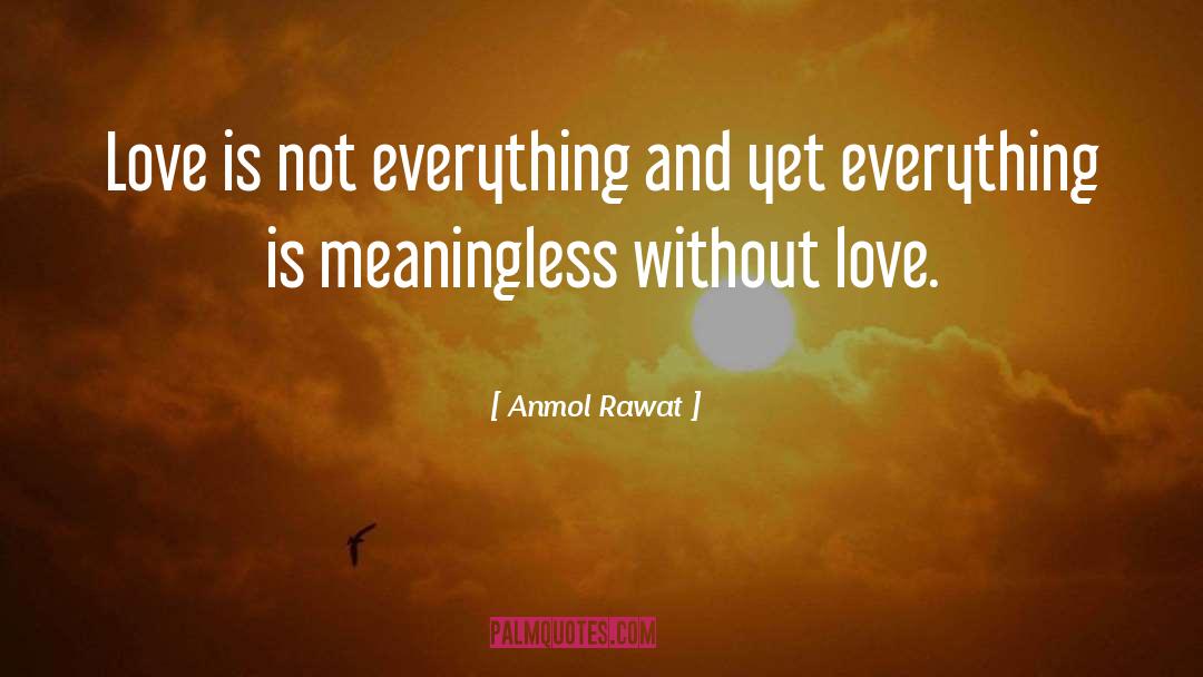 Anmol Rawat Quotes: Love is not everything and