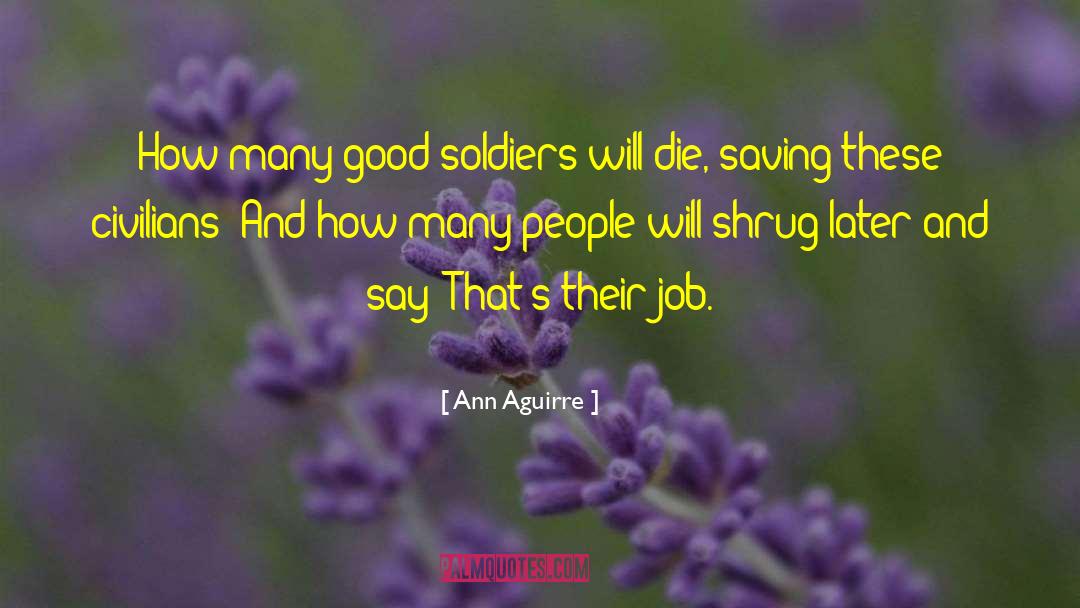 Ann Aguirre Quotes: How many good soldiers will
