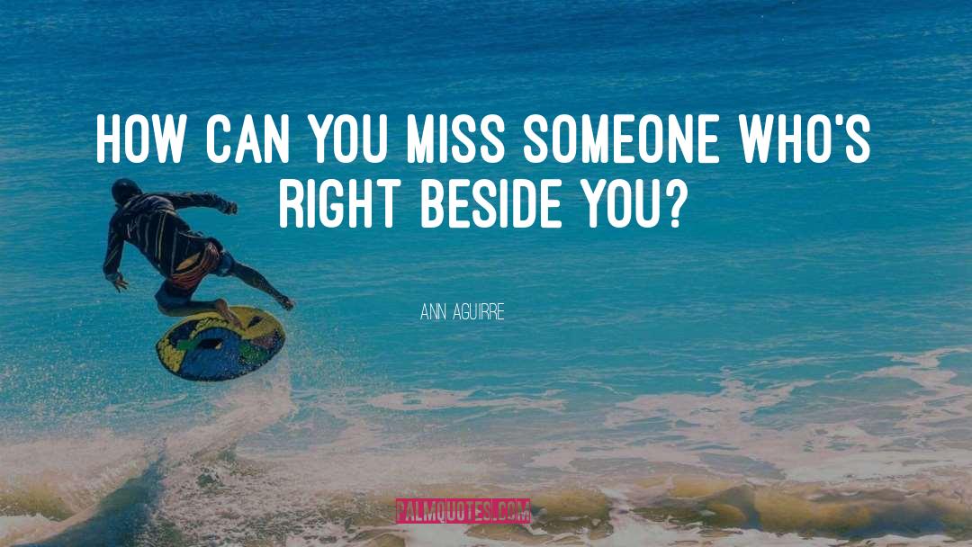 Ann Aguirre Quotes: How can you miss someone