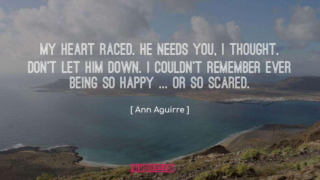 Ann Aguirre Quotes: My heart raced. He needs