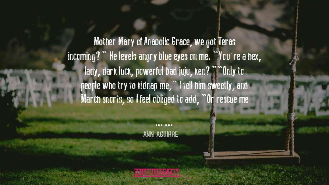 Ann Aguirre Quotes: Mother Mary of Anabolic Grace,