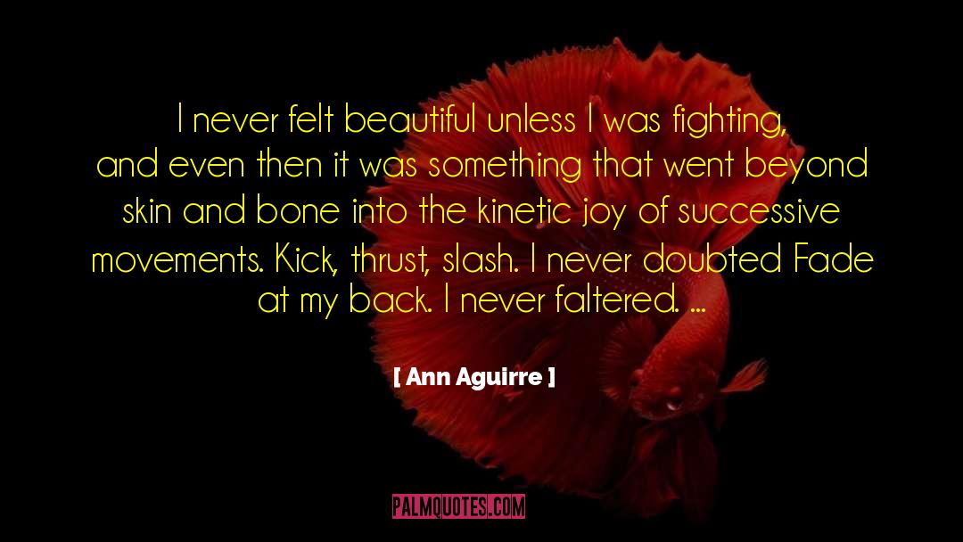 Ann Aguirre Quotes: I never felt beautiful unless
