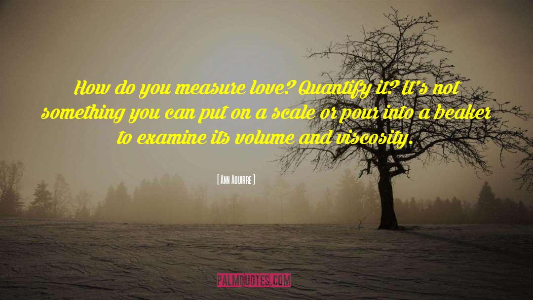 Ann Aguirre Quotes: How do you measure love?