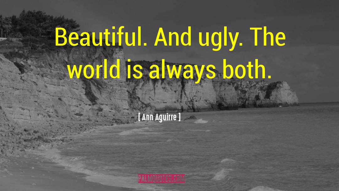 Ann Aguirre Quotes: Beautiful. And ugly. The world