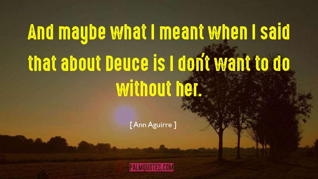 Ann Aguirre Quotes: And maybe what I meant