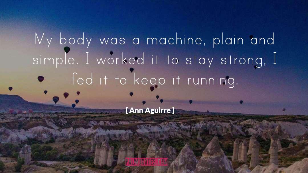 Ann Aguirre Quotes: My body was a machine,