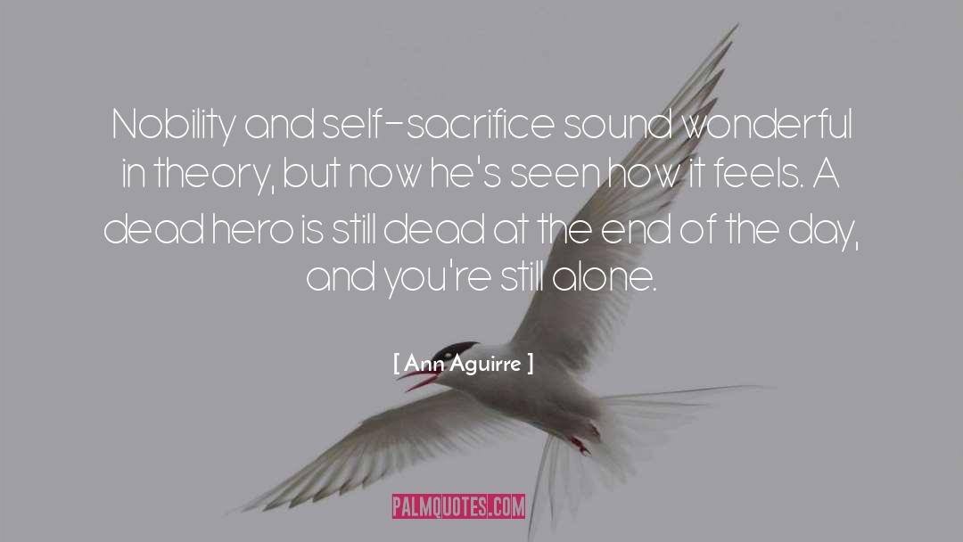 Ann Aguirre Quotes: Nobility and self-sacrifice sound wonderful