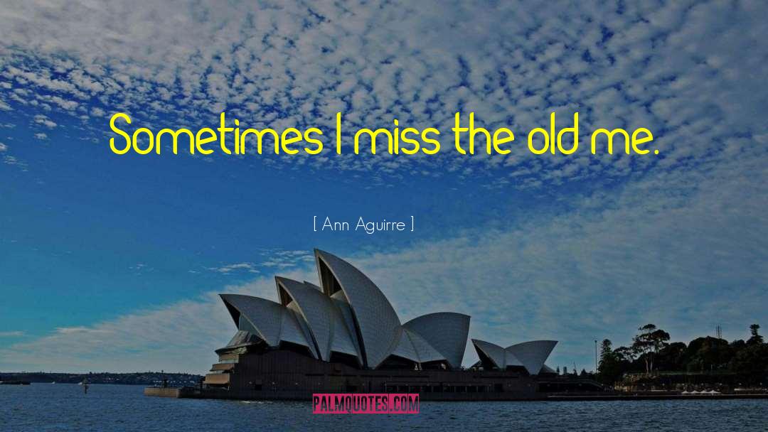 Ann Aguirre Quotes: Sometimes I miss the old