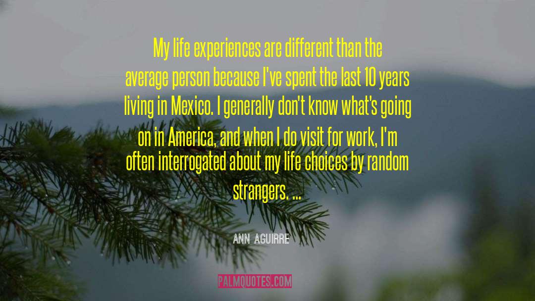 Ann Aguirre Quotes: My life experiences are different