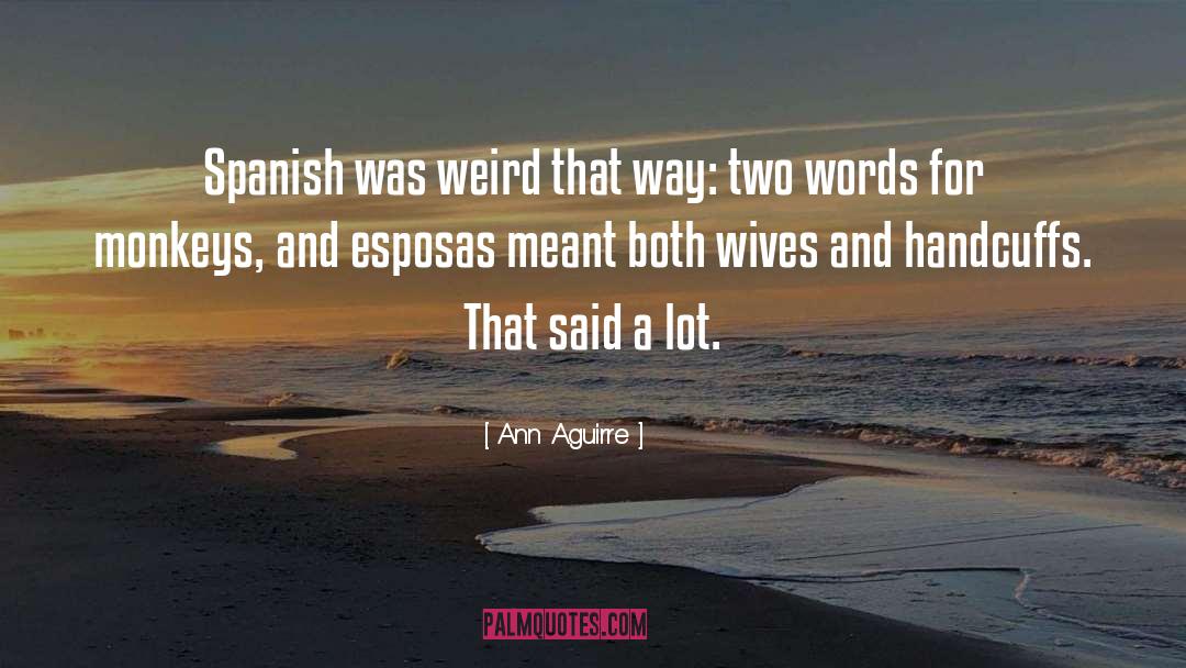 Ann Aguirre Quotes: Spanish was weird that way: